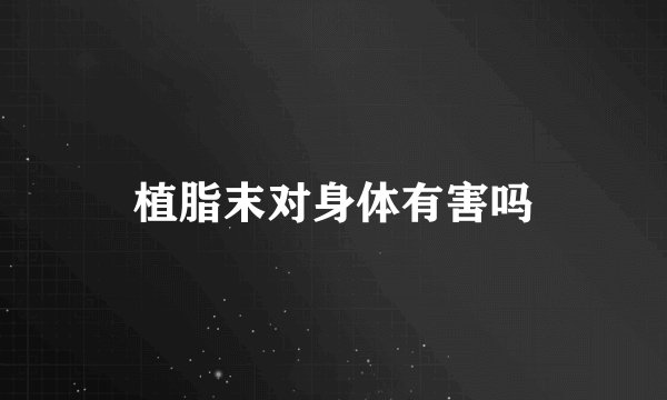 植脂末对身体有害吗