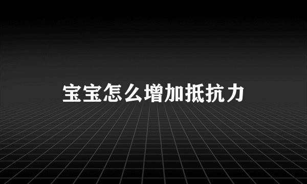 宝宝怎么增加抵抗力