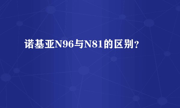 诺基亚N96与N81的区别?
