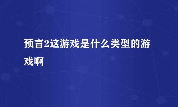 预言2这游戏是什么类型的游戏啊