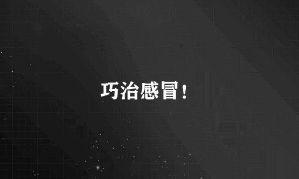 巧治感冒!