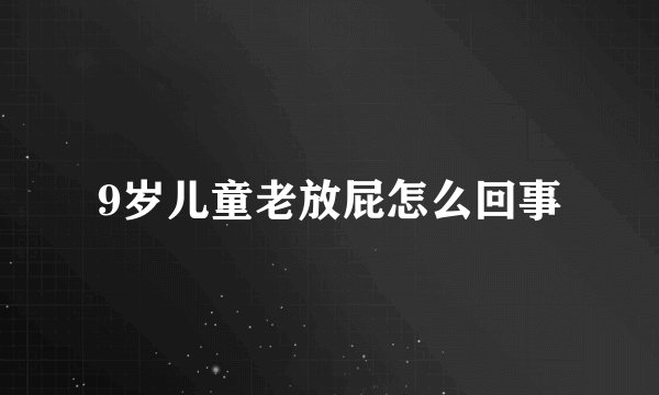 9岁儿童老放屁怎么回事
