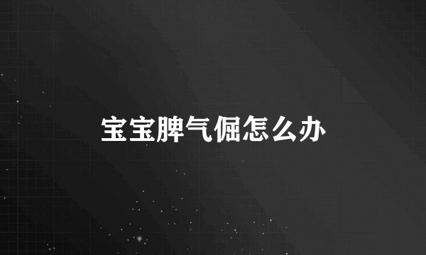 宝宝脾气倔怎么办
