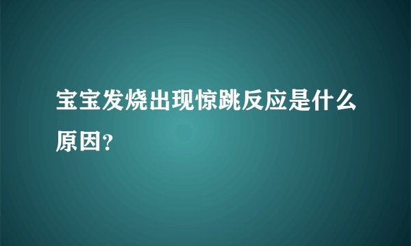 宝宝发烧出现惊跳反应是什么原因？