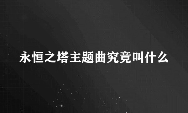 永恒之塔主题曲究竟叫什么