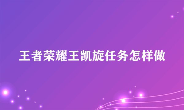 王者荣耀王凯旋任务怎样做