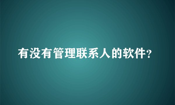 有没有管理联系人的软件?