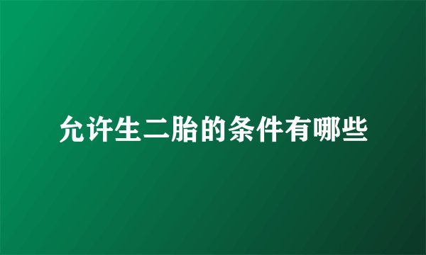 允许生二胎的条件有哪些