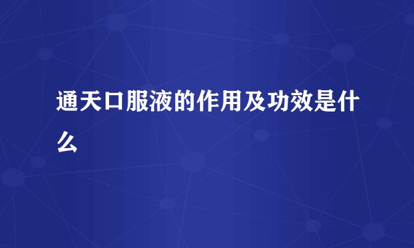 通天口服液的作用及功效是什么