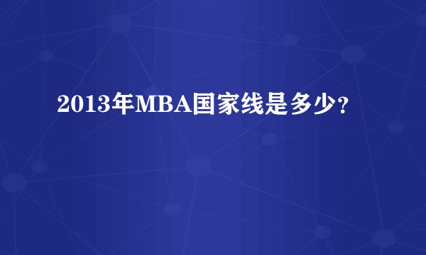 2013年MBA国家线是多少？