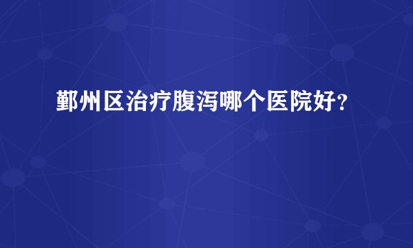 鄞州区治疗腹泻哪个医院好？