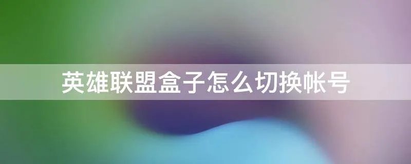 英雄联盟盒子怎么切换帐号