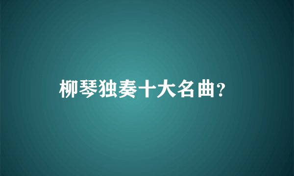 柳琴独奏十大名曲？
