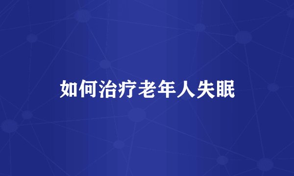 如何治疗老年人失眠