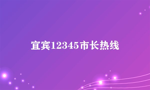 宜宾12345市长热线
