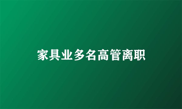家具业多名高管离职
