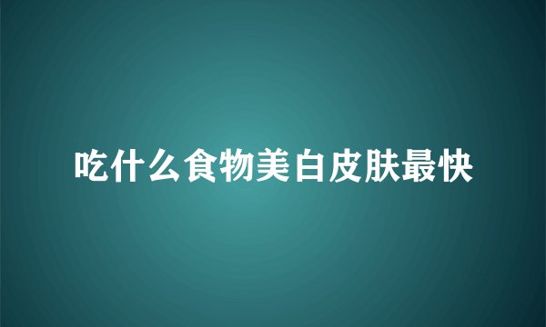 吃什么食物美白皮肤最快