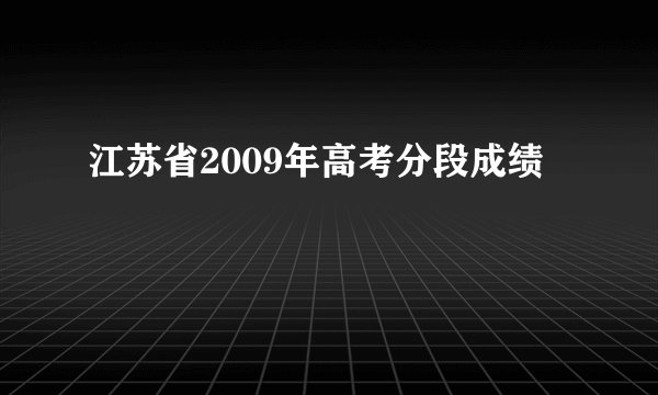 江苏省2009年高考分段成绩