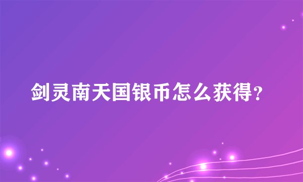 剑灵南天国银币怎么获得？