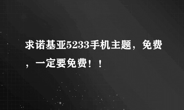 求诺基亚5233手机主题，免费，一定要免费！！