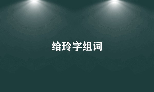 给玲字组词