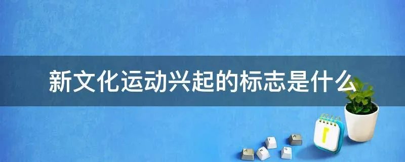 新文化运动兴起的标志是什么