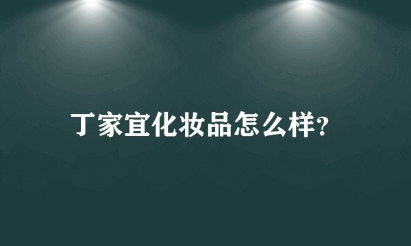 丁家宜化妆品怎么样？