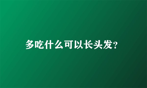 多吃什么可以长头发？