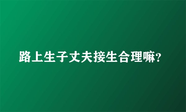 路上生子丈夫接生合理嘛?