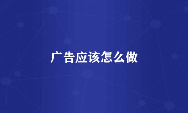 广告应该怎么做