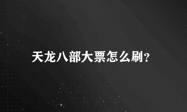 天龙八部大票怎么刷？