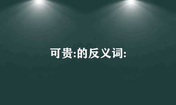 可贵:的反义词: