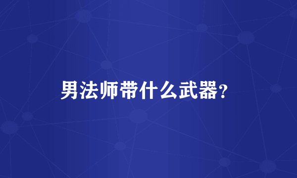 男法师带什么武器？