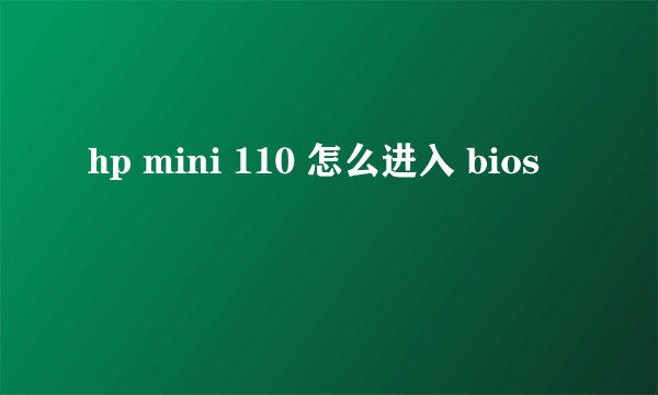 hp mini 110 怎么进入 bios