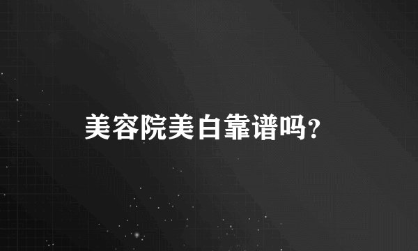 美容院美白靠谱吗？