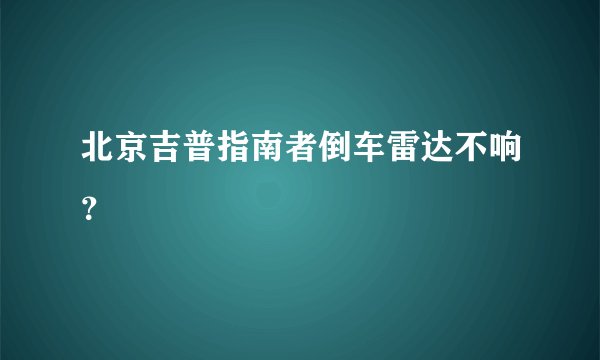 北京吉普指南者倒车雷达不响？