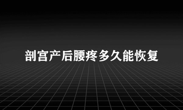 剖宫产后腰疼多久能恢复