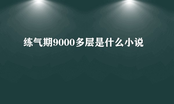 练气期9000多层是什么小说