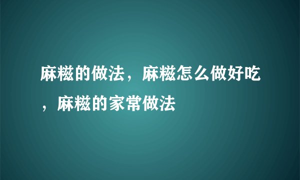 麻糍的做法，麻糍怎么做好吃，麻糍的家常做法