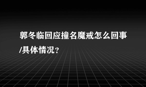 郭冬临回应撞名魔戒怎么回事/具体情况？