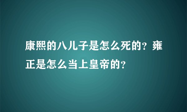 康熙的八儿子是怎么死的?雍正是怎么当上皇帝的?