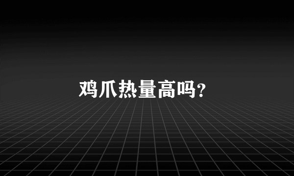 鸡爪热量高吗？