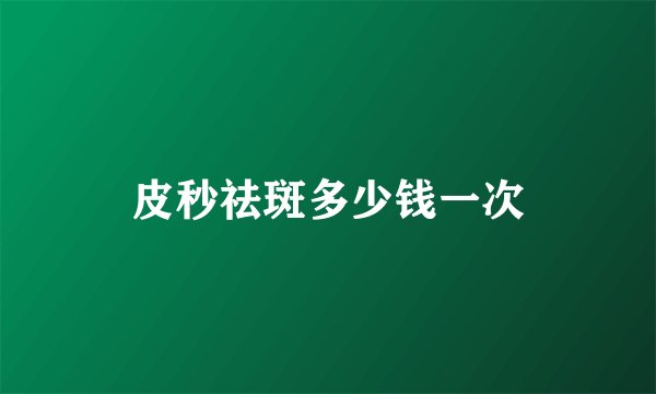 皮秒祛斑多少钱一次