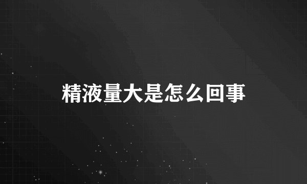 精液量大是怎么回事