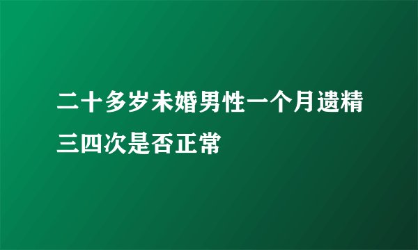二十多岁未婚男性一个月遗精三四次是否正常