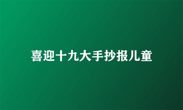 喜迎十九大手抄报儿童