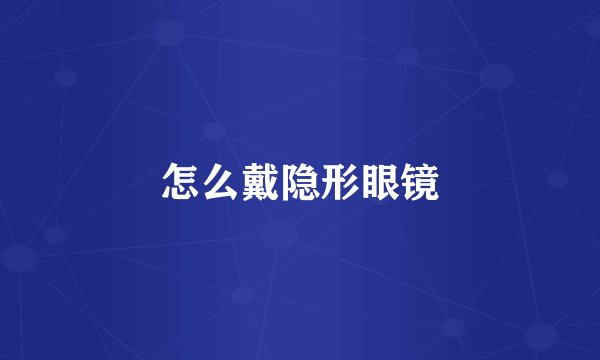 怎么戴隐形眼镜