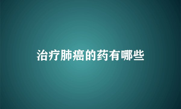 治疗肺癌的药有哪些