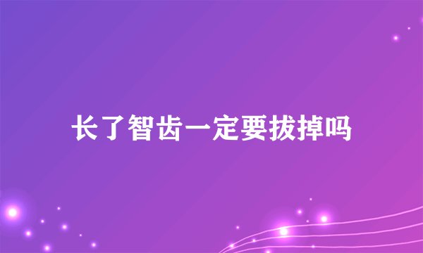 长了智齿一定要拔掉吗