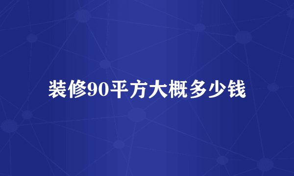 装修90平方大概多少钱
